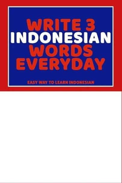 Write 3 Indonesian Words Everyday: Easy Way To Learn Indonesian by Feather Press 9798616287533