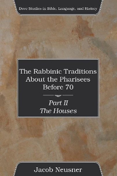 The Rabbinic Traditions About the Pharisees Before 70, Part II by Professor of Religion Jacob Neusner 9781597524131