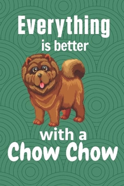 Everything is better with a Chow Chow: For Chow Chow Dog Fans by Wowpooch Press 9781651632284