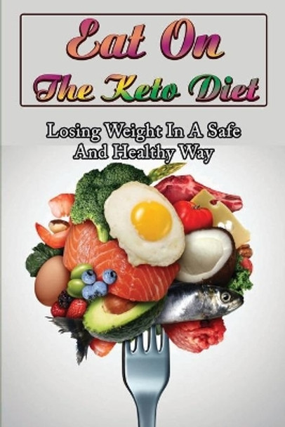 Eat On The Keto Diet: Losing Weight In A Safe And Healthy Way by Sunny Levanger 9798419855335