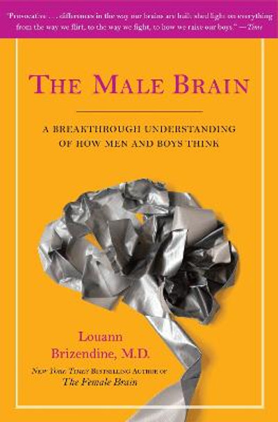 The Male Brain: A Breakthrough Understanding of How Men and Boys Think by Louann Brizendine