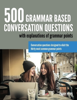 500 Grammar Based Conversation Questions by Larry Pitts 9781942116011