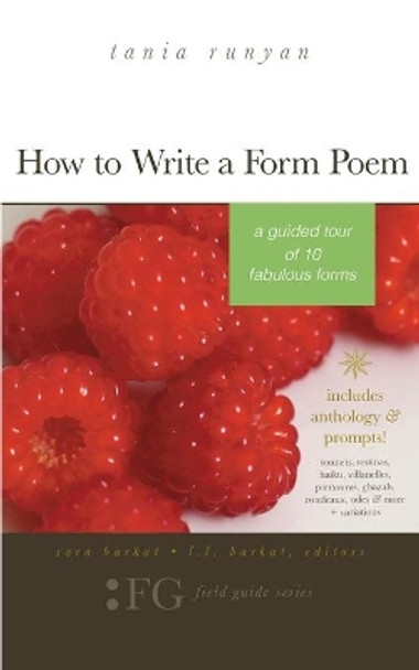 How to Write a Form Poem: A Guided Tour of 10 Fabulous Forms: includes anthology & prompts! sonnets, sestinas, haiku, villanelles, pantoums, ghazals, rondeaux, odes & more + variations by Sara Barkat 9781943120499