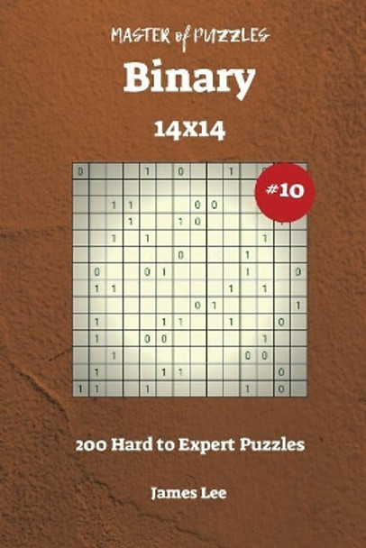 Master of Puzzles Binary - 200 Hard to Expert 14x14 vol. 10 by James Lee 9781722864217