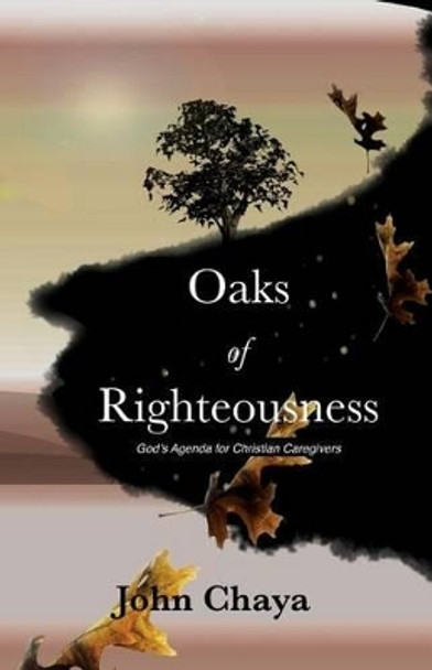 Oaks of Righteousness by John J Chaya 9781891282249