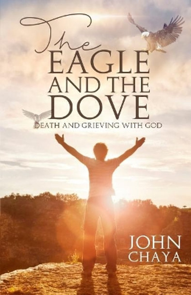 The Eagle and the Dove: Death & Grieving with God by John J Chaya 9781891282287