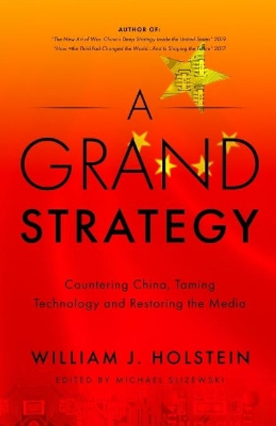 A Grand Strategy-Countering China, Taming Technology, and Restoring the Media by William J Holstein 9781899694983