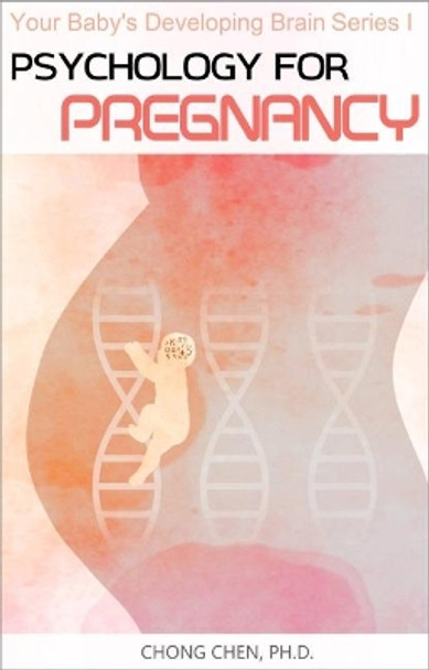 Psychology for Pregnancy: How Your Mental Health During Pregnancy Programs Your Baby's Developing Brain by Chong Chen 9781999760199