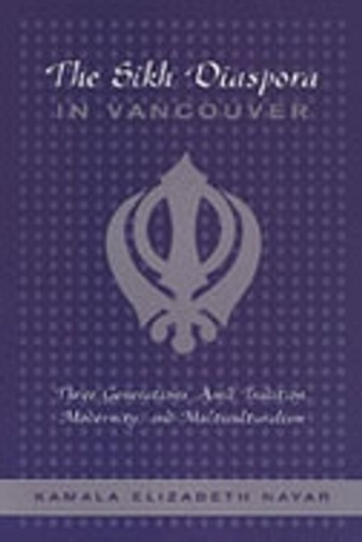 The Sikh Diaspora in Vancouver: Three Generations Amid Tradition, Modernity, and Multiculturalism by Kamala Elizabeth Nayar 9780802089472