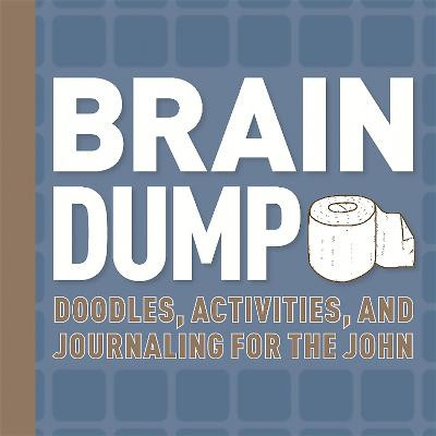 Brain Dump: Doodles, Activities, and Journaling for the John by Running Press