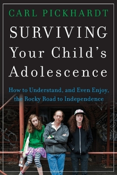 Surviving Your Child's Adolescence: How to Understand, and Even Enjoy, the Rocky Road to Independence Carl Pickhardt 9781118228838