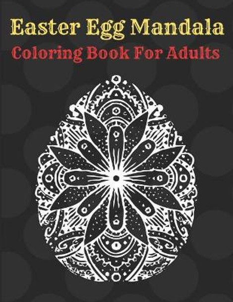 Easter Egg Mandala Coloring Book For Adults: Beautiful Collection of 55 Unique Easter Egg Mandala Designs by Af Book Publisher 9798717050999