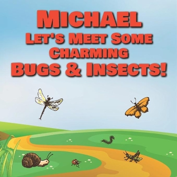 Michael Let's Meet Some Charming Bugs & Insects!: Personalized Books with Your Child Name - The Marvelous World of Insects for Children Ages 1-3 by Chilkibo Publishing 9798579526113
