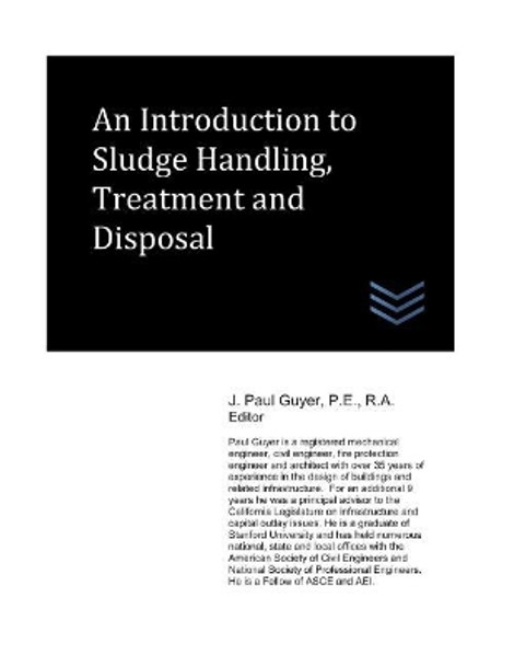 An Introduction to Sludge Handling, Treatment and Disposal by J Paul Guyer 9781980947547