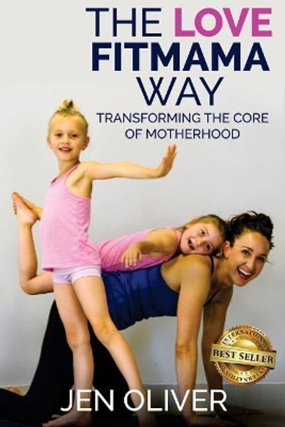 The Love Fitmama Way: Transforming the Core of Motherhood by Jennifer Oliver 9781946978349