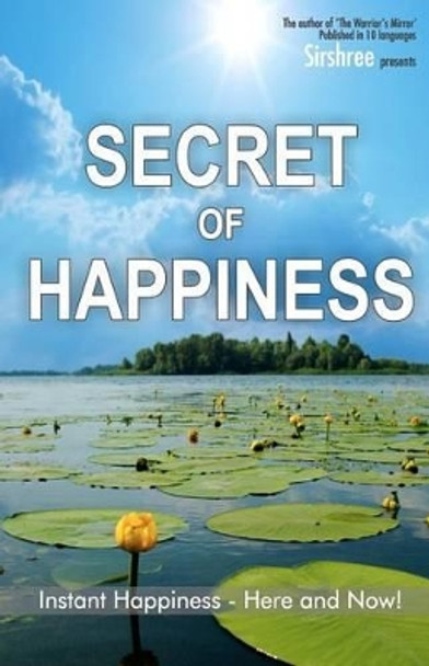 Secret of Happiness: Instant Happiness--Here and Now! by Sirshree 9781466216181