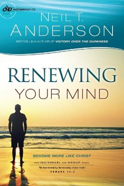 Renewing Your Mind: Become More Like Christ by Neil T. Anderson
