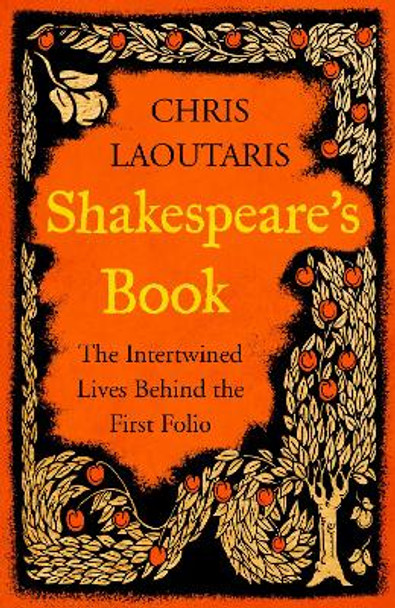 Shakespeare’s Book: The Intertwined Lives Behind the First Folio by Chris Laoutaris