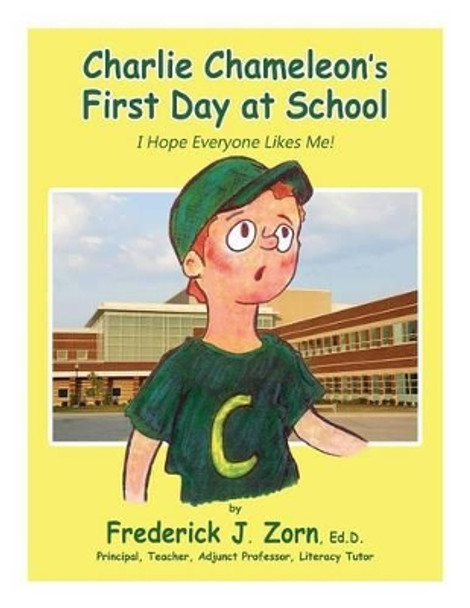 Charlie Chameleon's First Day at School: I Hope Everyone Likes Me! by Frederick J Zorn 9781771431798