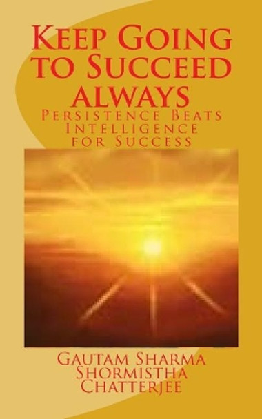 Keep Going to Succeed Always: Persistence Beats Intelligence for Success by Shormistha Chatterjee 9781726443081