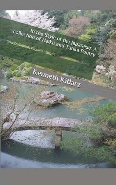 In the Style of the Japanese: A Collection of Haiku and Tanka Poetry by Kenneth Kitlarz 9781729145234