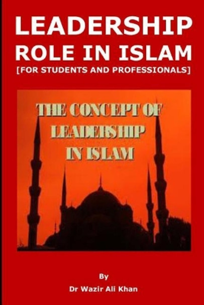 Leadership Role in Islam [for Students and Professionals] by Wazir (Dr) Khan 9781729452844