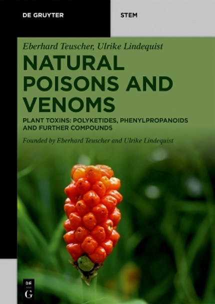 Natural Poisons and Venoms: Plant Toxins: Polyketides, Phenylpropanoids and Further Compounds by Eberhard Teuscher 9783110728514