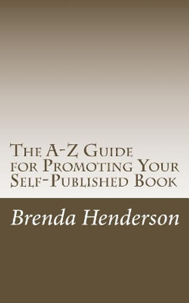 The A-Z Guide for Promoting Your Self-Published Book by Brenda Strohbehn Henderson 9781984169822