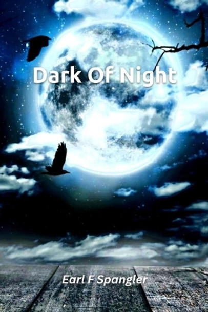 Dark of Night: Collection of Poetry by Earl F Spangler 9798371315090