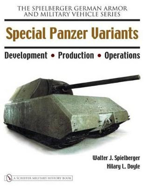 Special Panzer Variants: Develment - Production - erations by Walter J. Spielberger