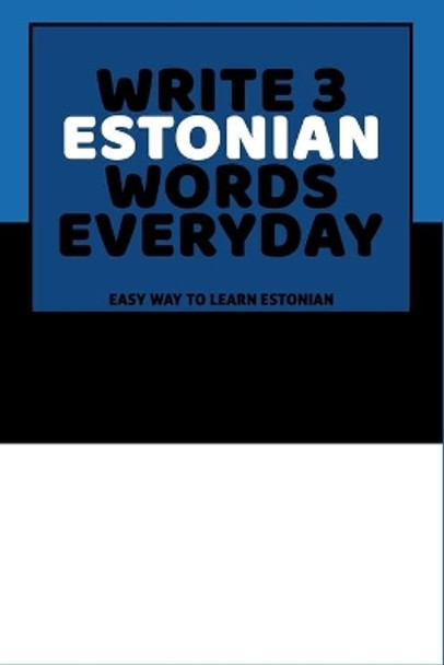 Write 3 Estonian Words Everyday: Easy Way To Learn Estonian by Feather Press 9798616280893