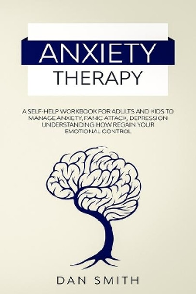 Anxiety Therapy: a self-help workbook for adults and kids to manage anxiety, panic attack, depression understanding how regain your emotional control by Dan Smith 9798616554000