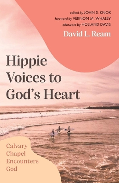 Hippie Voices to God's Heart: Calvary Chapel Encounters God by David L Ream 9781666779882