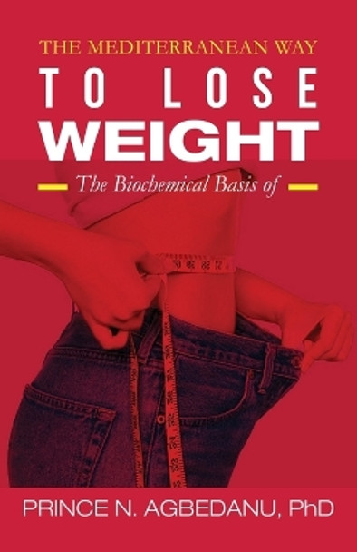 The Mediterranean Way to Lose Weight: The Biochemical Basis of by Prince N Agbedanu 9781959642084