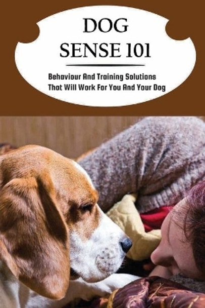 Dog Sense 101: Behaviour And Training Solutions That Will Work For You And Your Dog: How To Read Your Dog'S Body Language by Versie Hausman 9798455840128