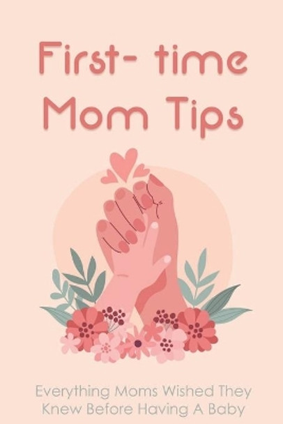 First- time Mom Tips: Everything Moms Wished They Knew Before Having A Baby: Funny Advice For New Moms by Brent Imgrund 9798504606002