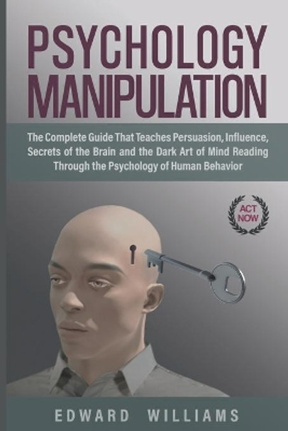 Psychology Manipulation: The Complete Guide That Teaches Persuasion, Influence, Secrets of the Brain and the Dark Art of Mind Reading Through the Psychology of Human Behavior by Edward Williams 9798606096367