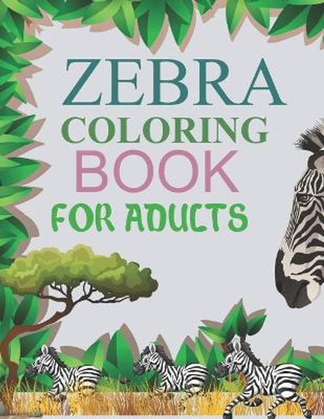 Zebra Coloring Book For Adults: Zebra Activity Book For Kids by Motaleb Press 9798547094033