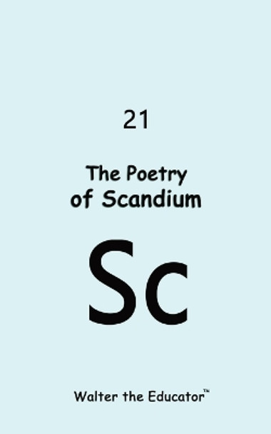 The Poetry of Scandium by Walter the Educator 9798869006332
