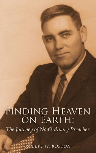 Finding Heaven on Earth: The Journey of No Ordinary Preacher by Robert W Boston 9798985621709