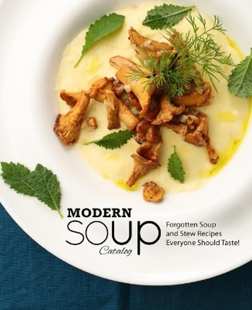 Modern Soup Catalog: Forgotten Soup and Stew Recipes Everyone Should Taste by Booksumo Press 9798644343669