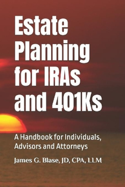 Estate Planning for IRAs and 401Ks: A Handbook for Individuals, Advisors and Attorneys by James G Blase Esq 9798642903452