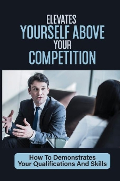 Elevates Yourself Above Your Competition: How To Demonstrates Your Qualifications And Skills: Guarantee A Job Offer by Maia Somerfield 9798546951085