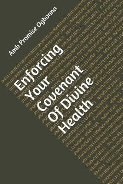 Enforcing Your Covenant Of Divine Health by Amb Promise Ogbonna 9798601901451