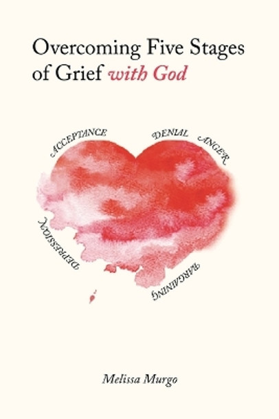Overcoming Five Stages of Grief with God by Melissa Murgo 9798887384375