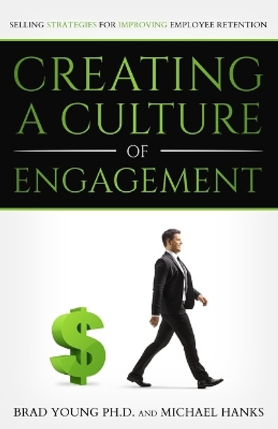 Creating a Culture of Engagement: Selling Strategies for Improving Employee Retention by Michael Hanks 9798888315019