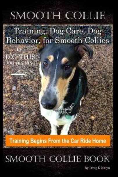 Smooth Collie Training, Dog Care, Dog Behavior, for Smooth Collies By D!G THIS DOG Training, Dog Training Begins From the Car Ride Home, Smooth Collie Book by Doug K Naiyn 9798643843474