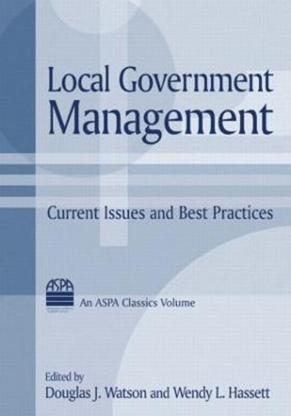 Local Government Management: Current Issues and Best Practices: Current Issues and Best Practices by Douglas J. Watson