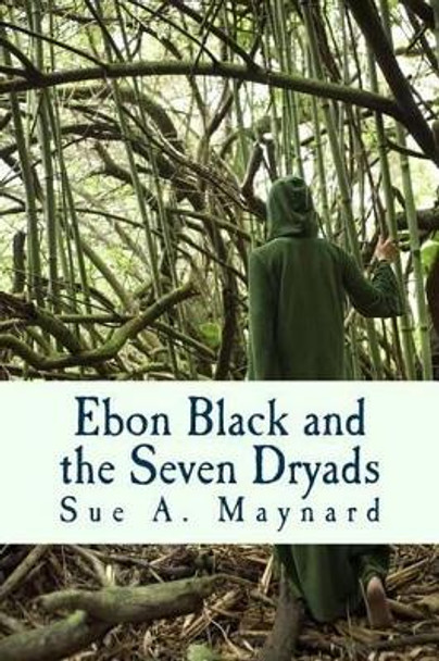 Ebon Black and the Seven Dryads by Sue A Maynard 9781463768751