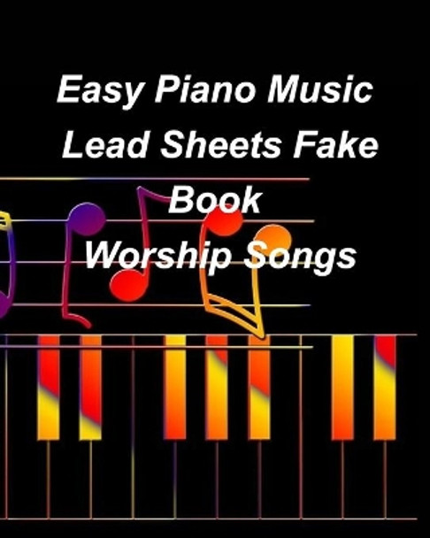 Easy Piano Music Lead Sheets Fake Book Worship Songs: Praise Worship Piano Lead Sheets Fake Book by Mary Taylor 9781006004643